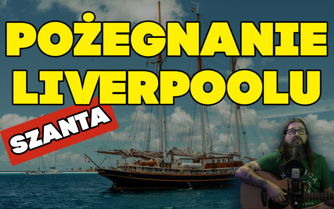Pożegnanie Liverpoolu — tekst, akordy, chwyty i historia szanty | Z Morza i Szuwarów
